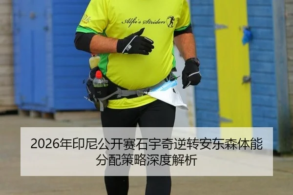 2026年印尼公开赛石宇奇逆转安东森体能分配策略深度解析